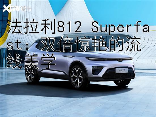 法拉利812 Superfast：双倍惊艳的流线美学